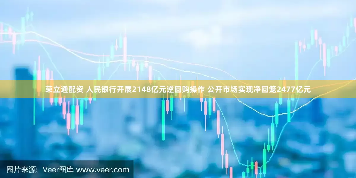 荣立通配资 人民银行开展2148亿元逆回购操作 公开市场实现净回笼2477亿元